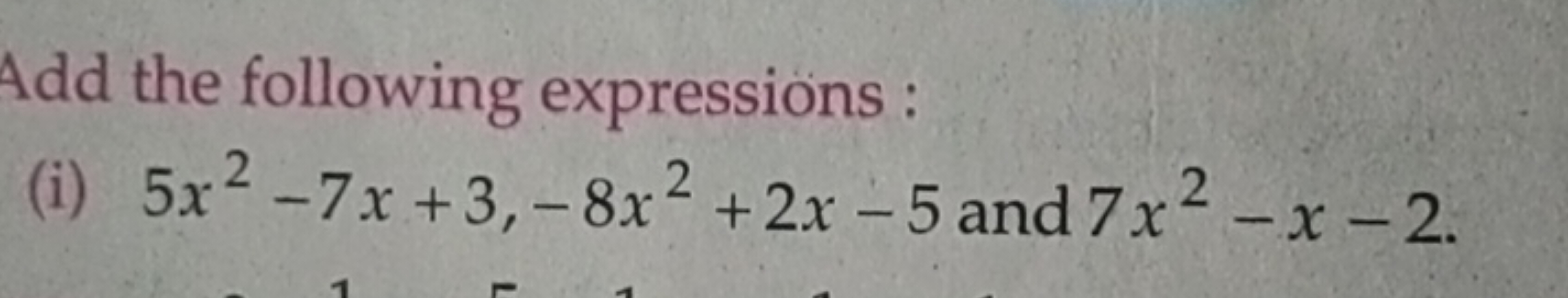 Add the following expressions :
(i) 5x2−7x+3,−8x2+2x−5 and 7x2−x−2