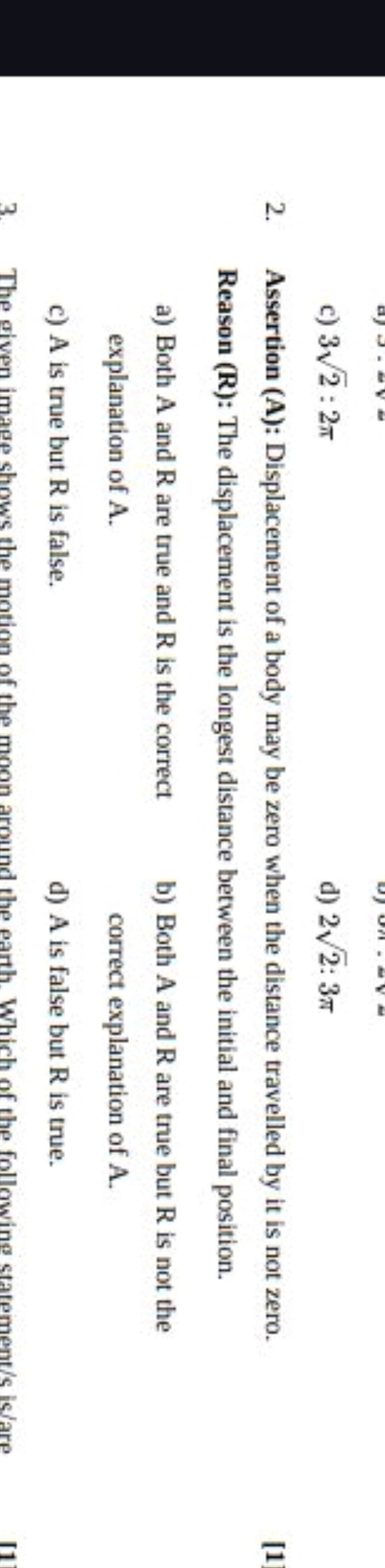 c) 32​:2π
d) 22​:3π
2. Assertion (A): Displacement of a body may be ze