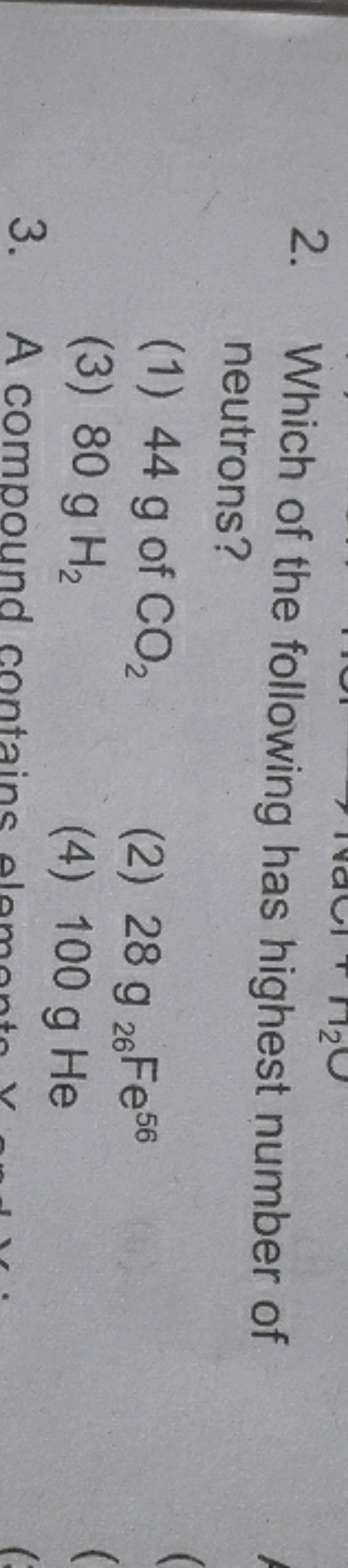 2. Which of the following has highest number of neutrons?
(1) 44 g2 of