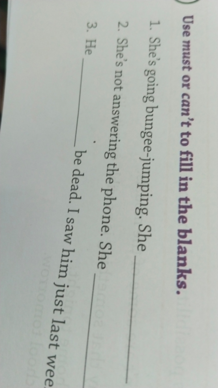 Use must or can't to fill in the blanks.
1. She's going bungee-jumping