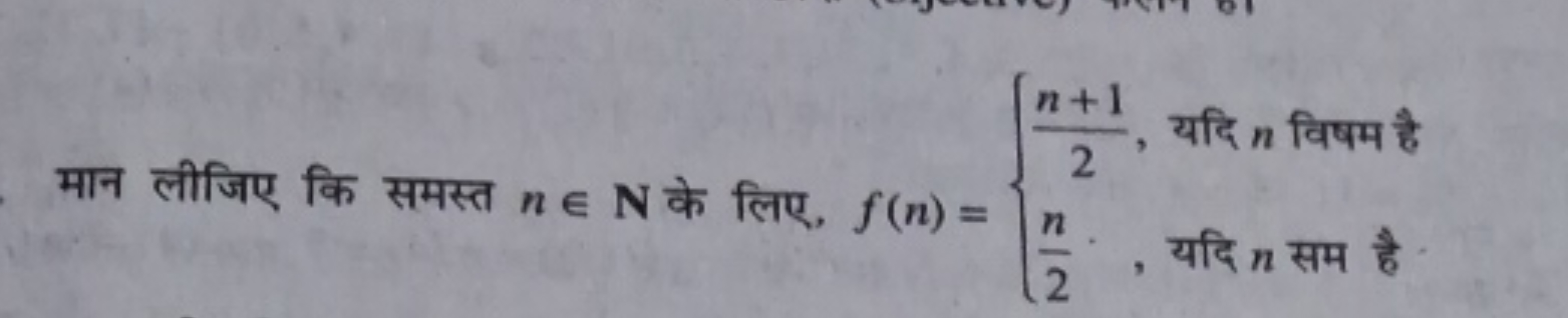 मान लीजिए कि समस्त n∈N के लिए, f(n)={2n+1​,2n​​ यदि n विषम है , यदि n 