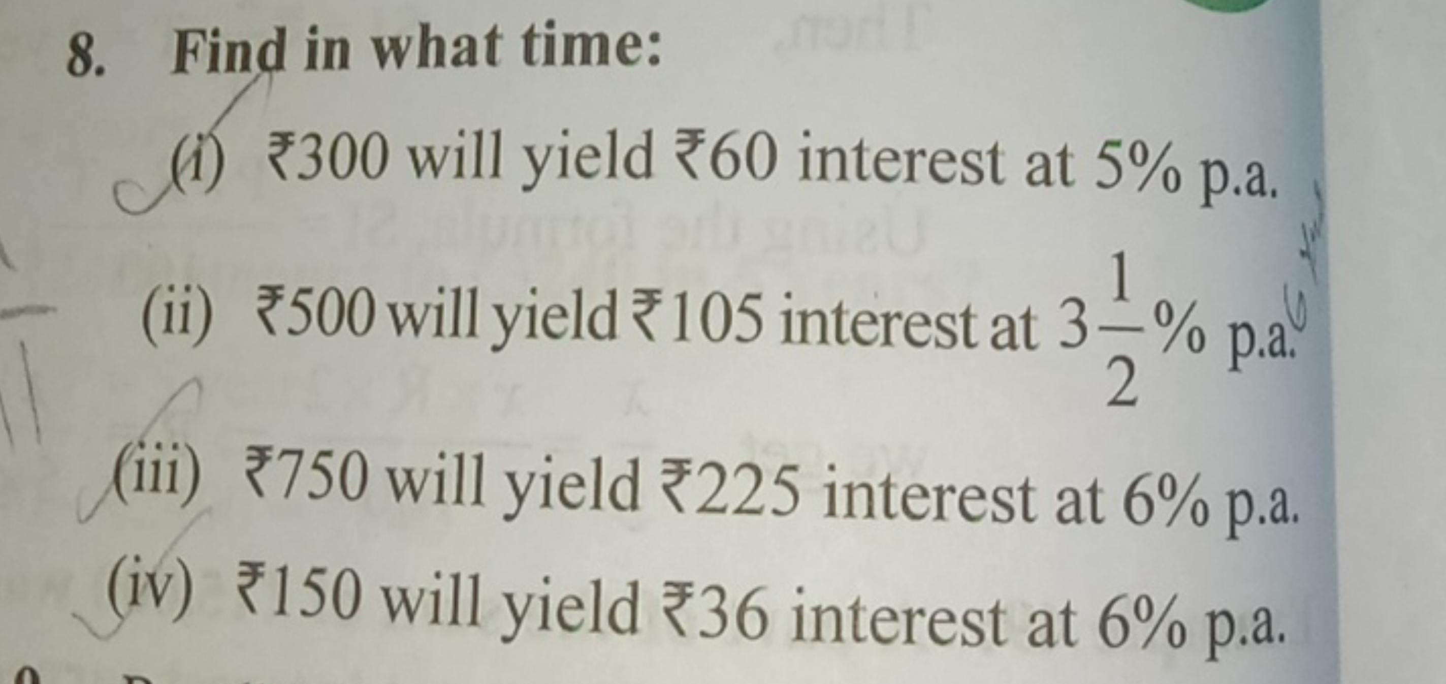 8. Find in what time:
(i) ₹300 will yield ₹ 60 interest at 5% p.a.
(ii