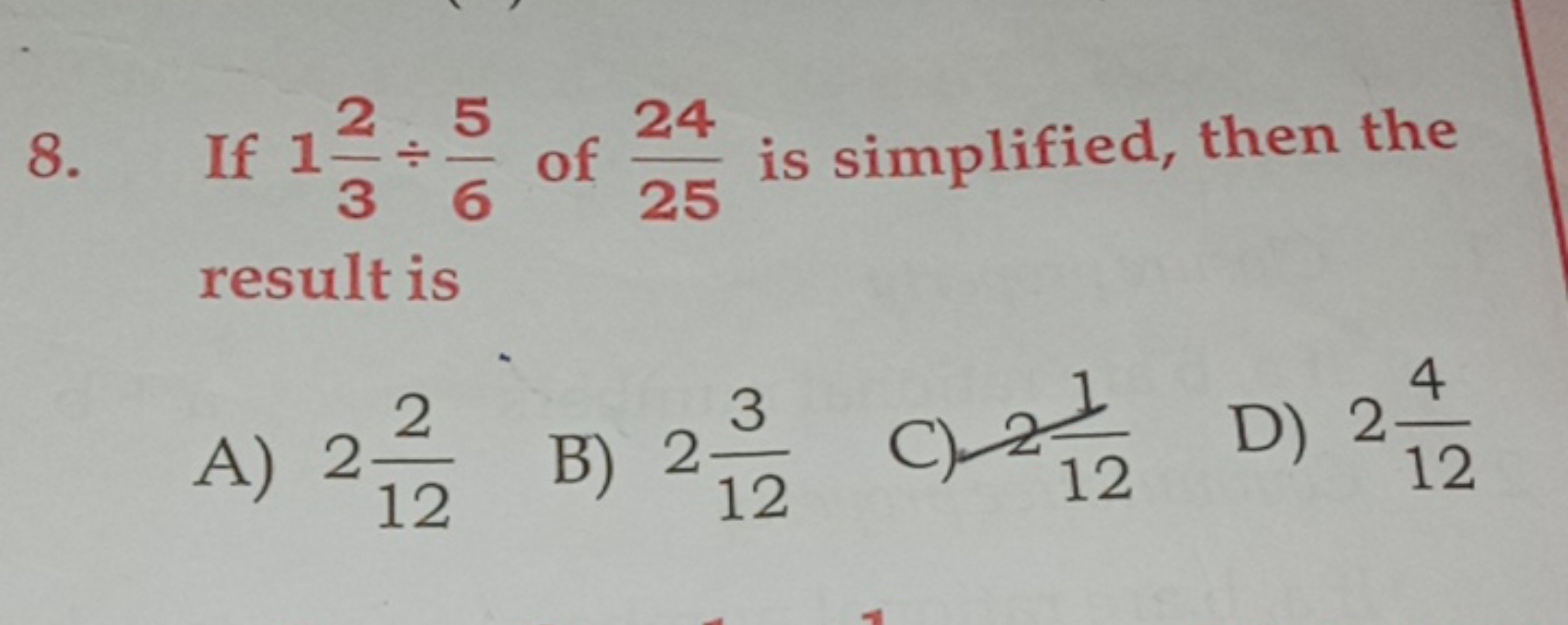 8. If 132​÷65​ of 2524​ is simplified, then the result is
A) 2122​
B) 