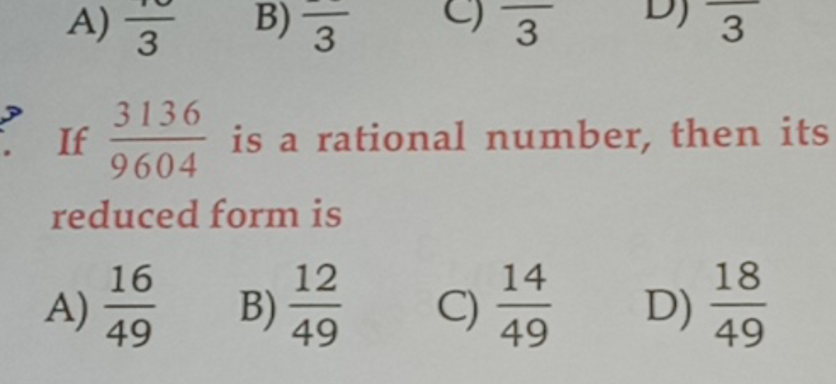 If 96043136​ is a rational number, then its reduced form is
A) 4916​
B