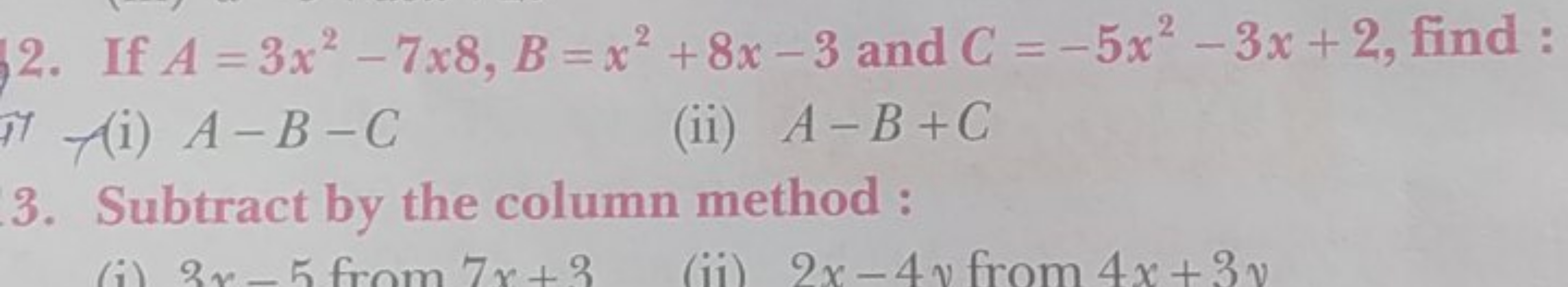 2. If A=3x2−7x8,B=x2+8x−3 and C=−5x2−3x+2, find:
(i) A−B−C
(ii) A−B+C
