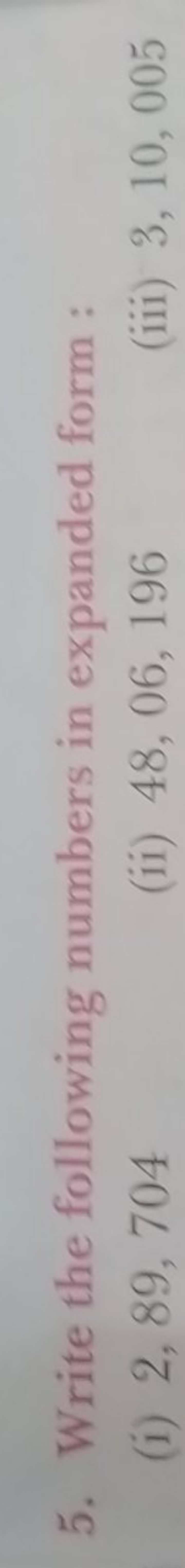 5. Write the following numbers in expanded form :
(i) 2,89,704
(ii) 48