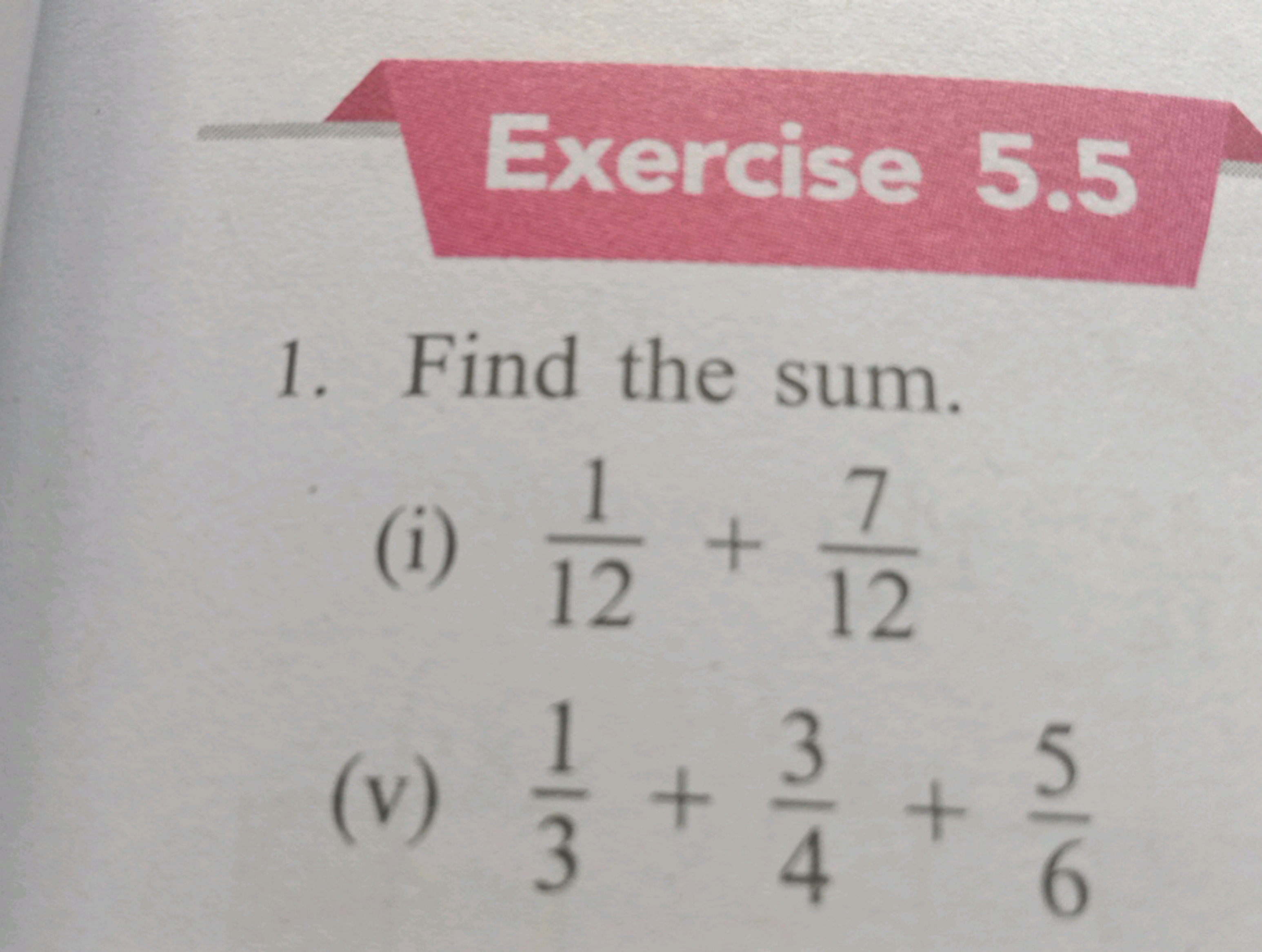 Exercise 5.5
1. Find the sum.
(i) 121​+127​
(v) 31​+43​+65​