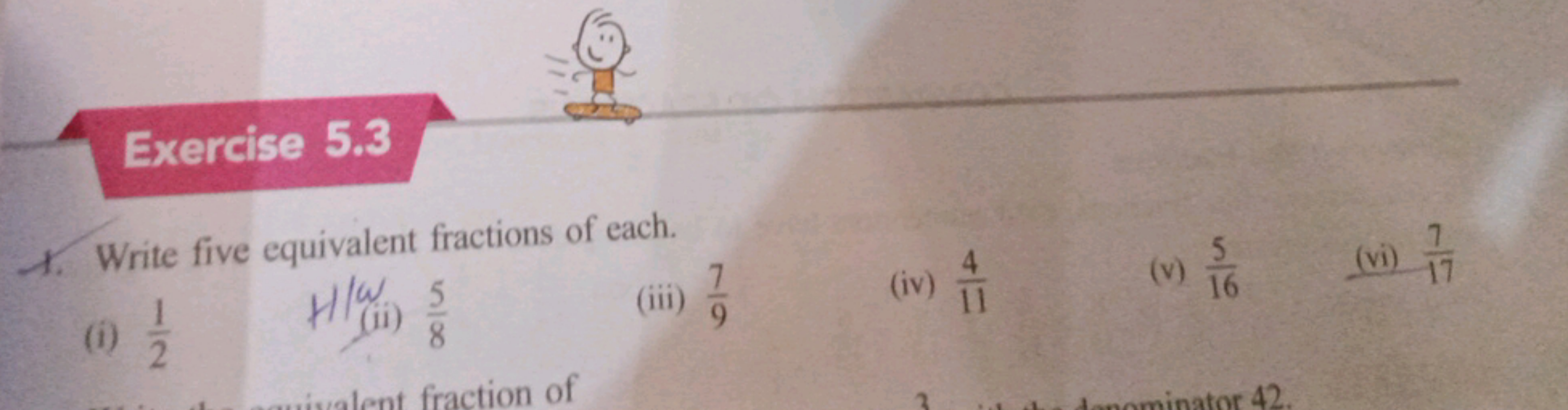 Exercise 5.3
1. Write five equivalent fractions of each.
(i) 21​

H| (