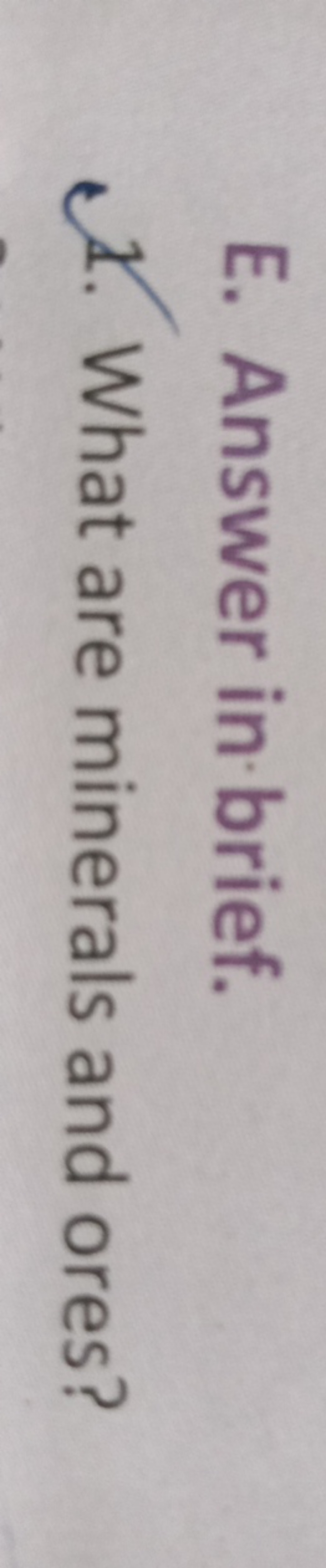 E. Answer in brief.
1. What are minerals and ores?