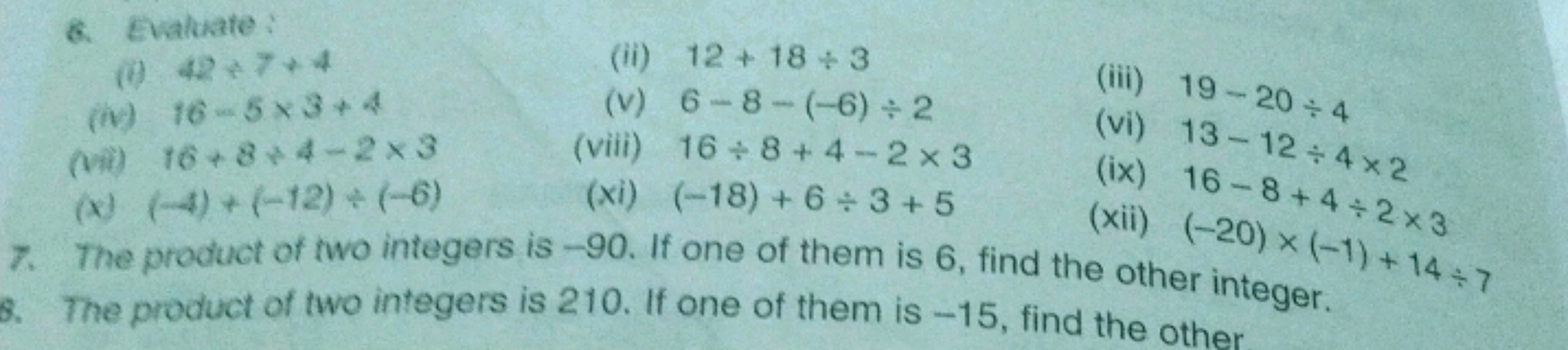 6. Evaluate:
(0) 42+7+4
(iv)
16-5x3+4
(vi)
16+8+4-2x3
(x) (-4)+(-12) +