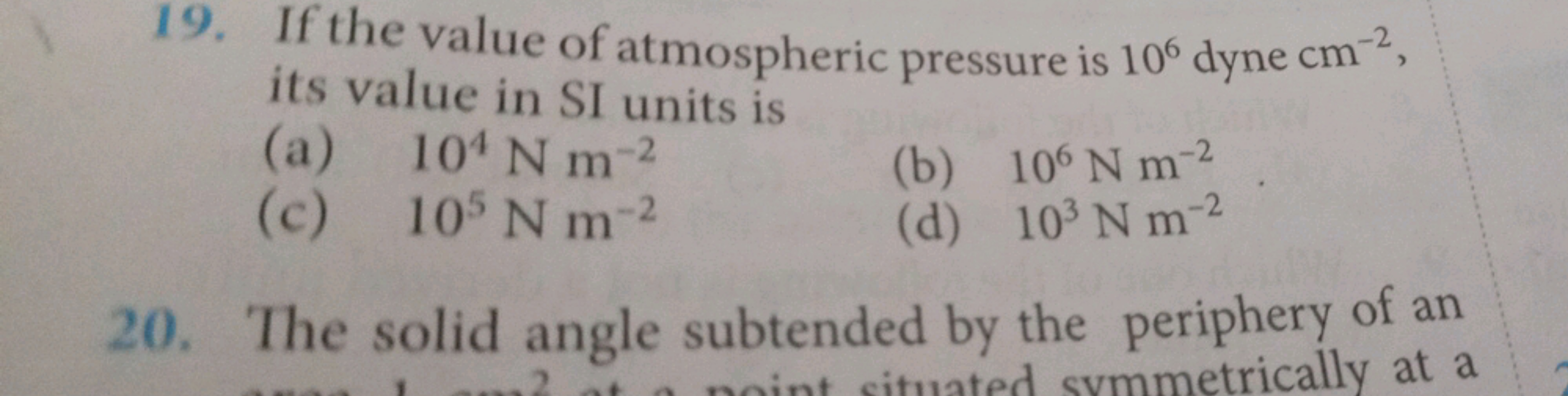 19. If the value of atmospheric pressure is 106 dyne cm−2, its value i