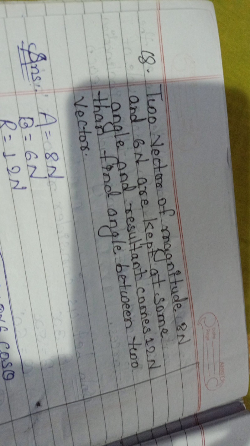 Q. Two Vector of magnitude 8N and 6 N are kept at some angle and resul