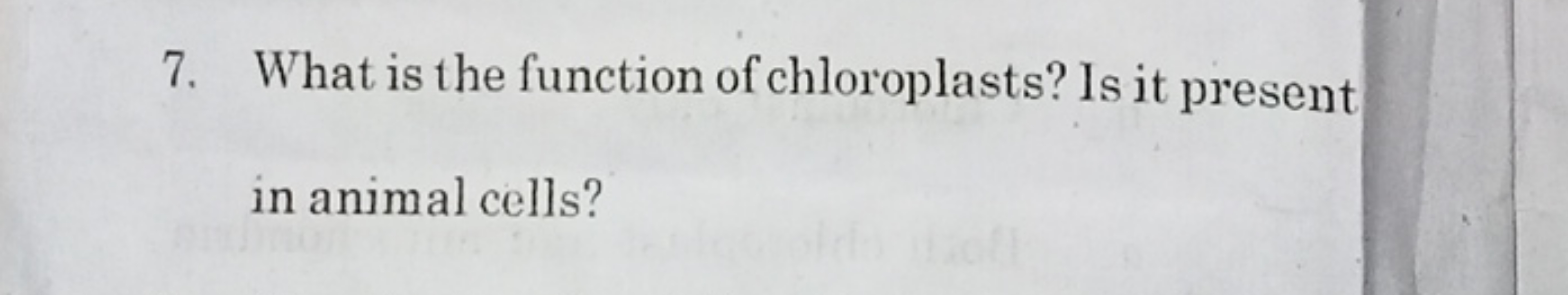 7. What is the function of chloroplasts? Is it present in animal cells