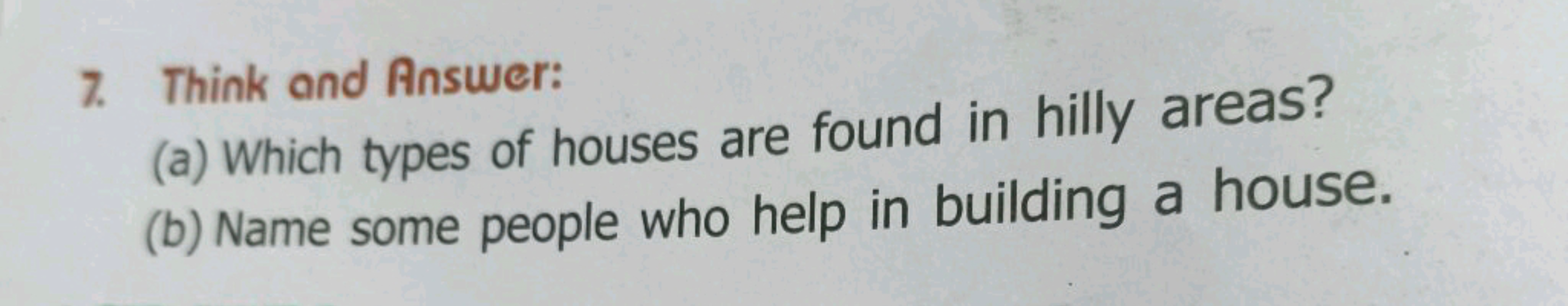 7. Think and Answer:
(a) Which types of houses are found in hilly area