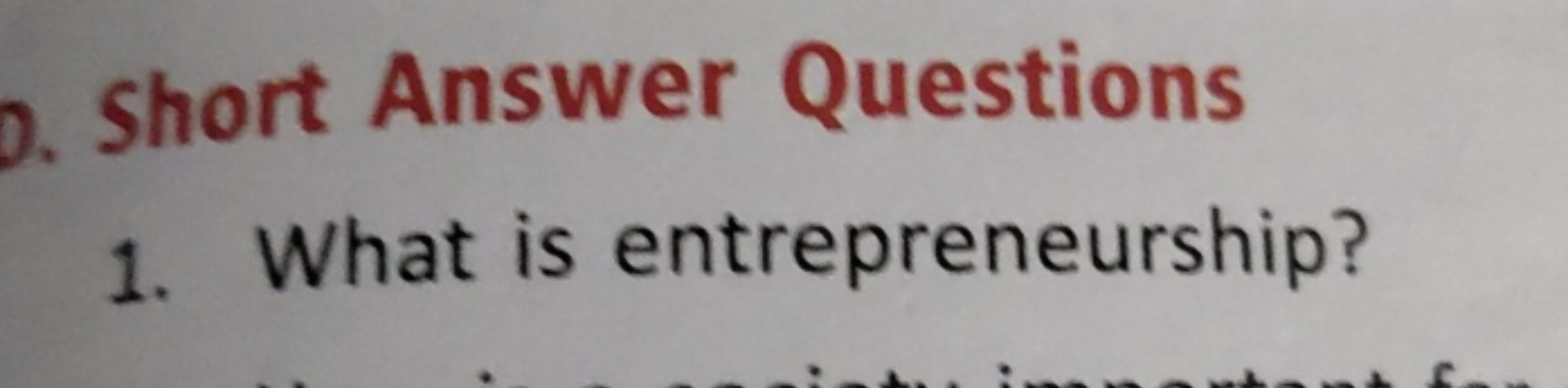 D. Short Answer Questions
1. What is entrepreneurship?