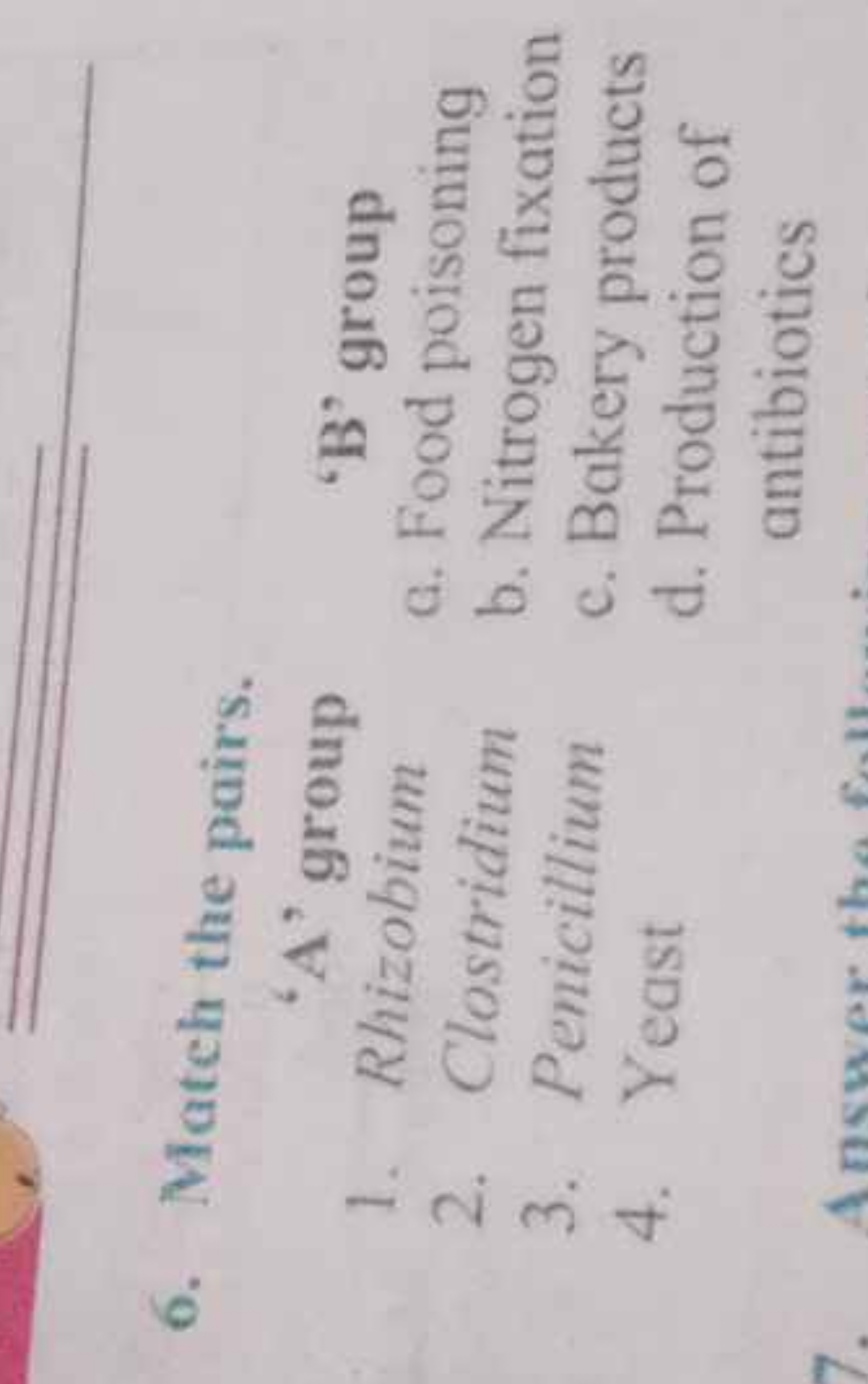 6. Match the pairs.
1. 'A' group
'B' group
2. Clostridium
a. Food pois