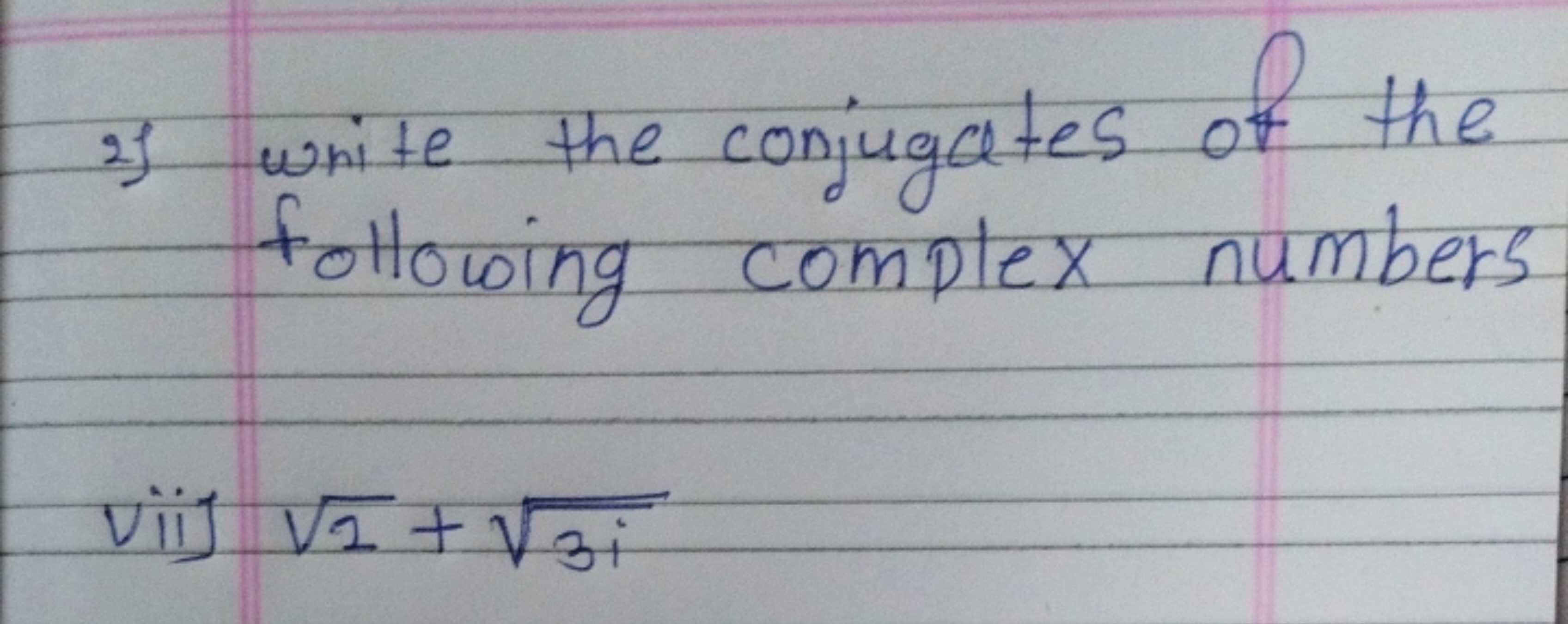 33 white the conjugates of the
following complex numbers
viij V₁ + √3i