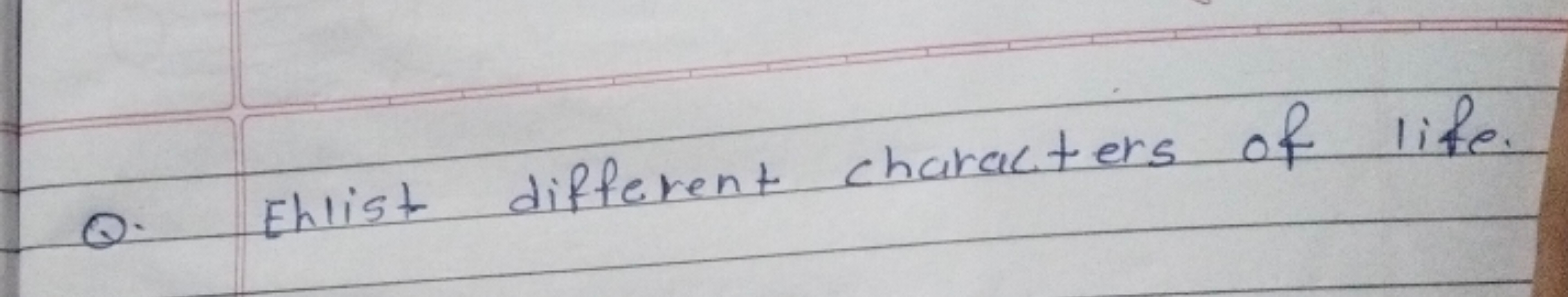 Q. Enlist different characters of life.