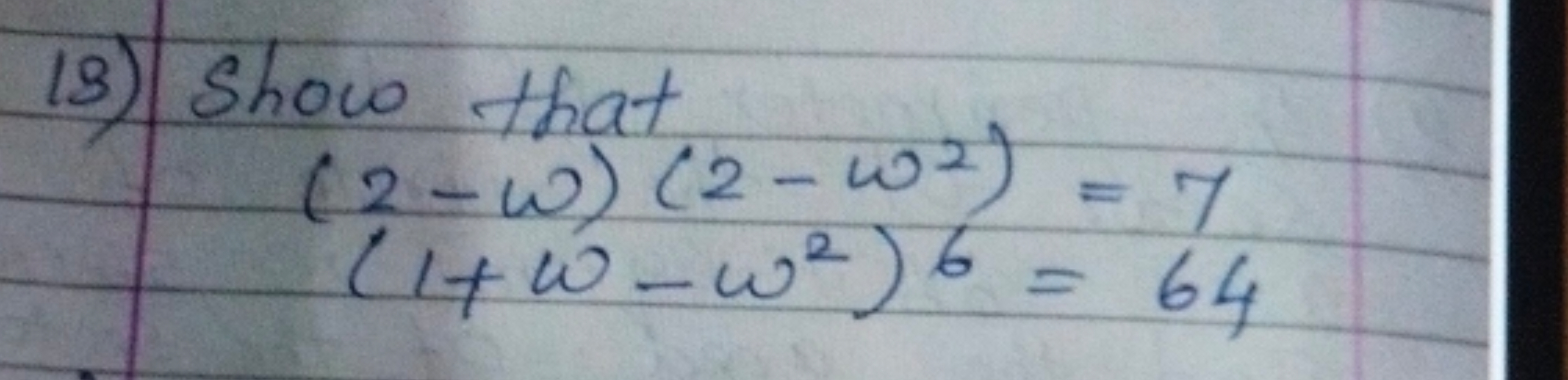 13) Show that
(2−ω)(2−ω2)=7(1+ω−ω2)6=64​