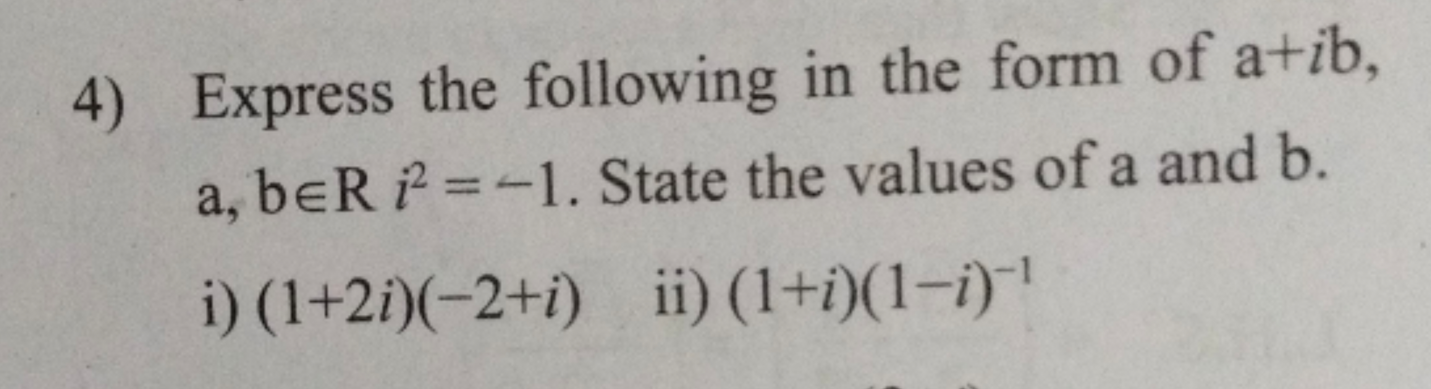 4) Express the following in the form of a+ib, a,b∈Ri2=−1. State the va