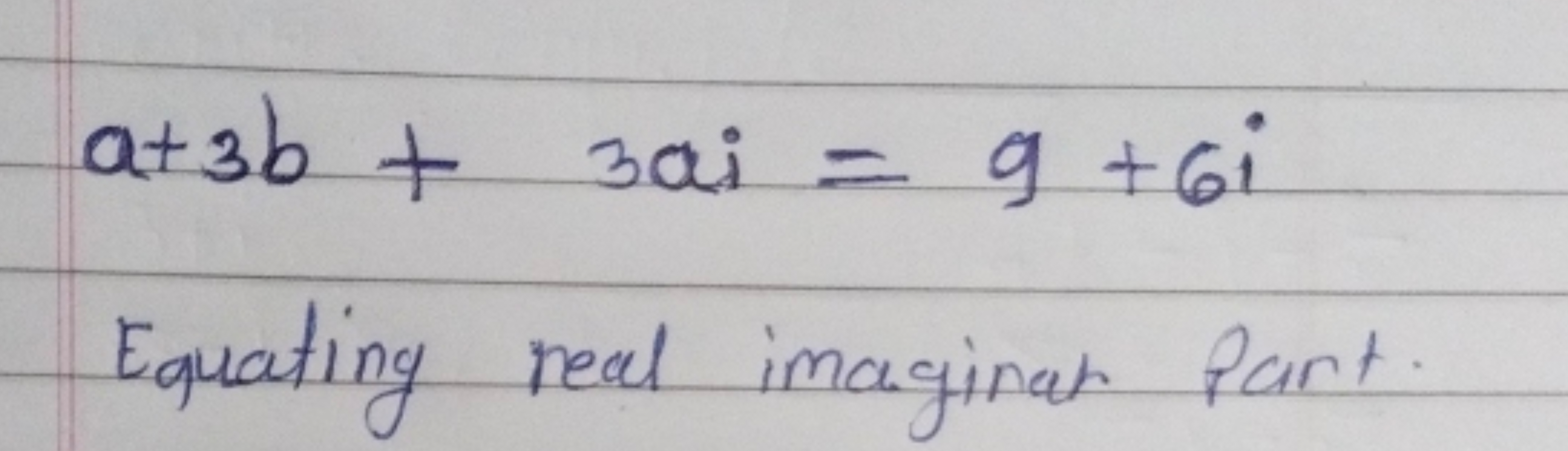 a+3b+3ai=9+6i

Equating real imaginal Part.