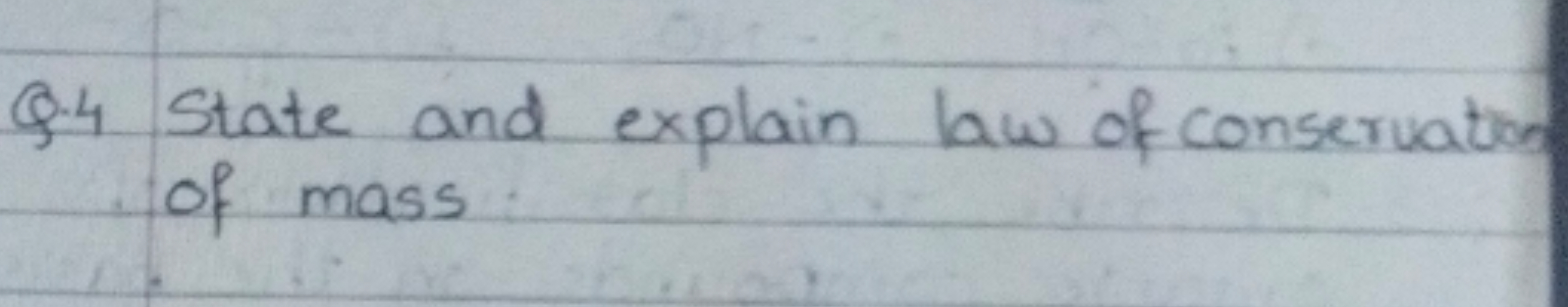 Q. 4 State and explain law of conservation of mass