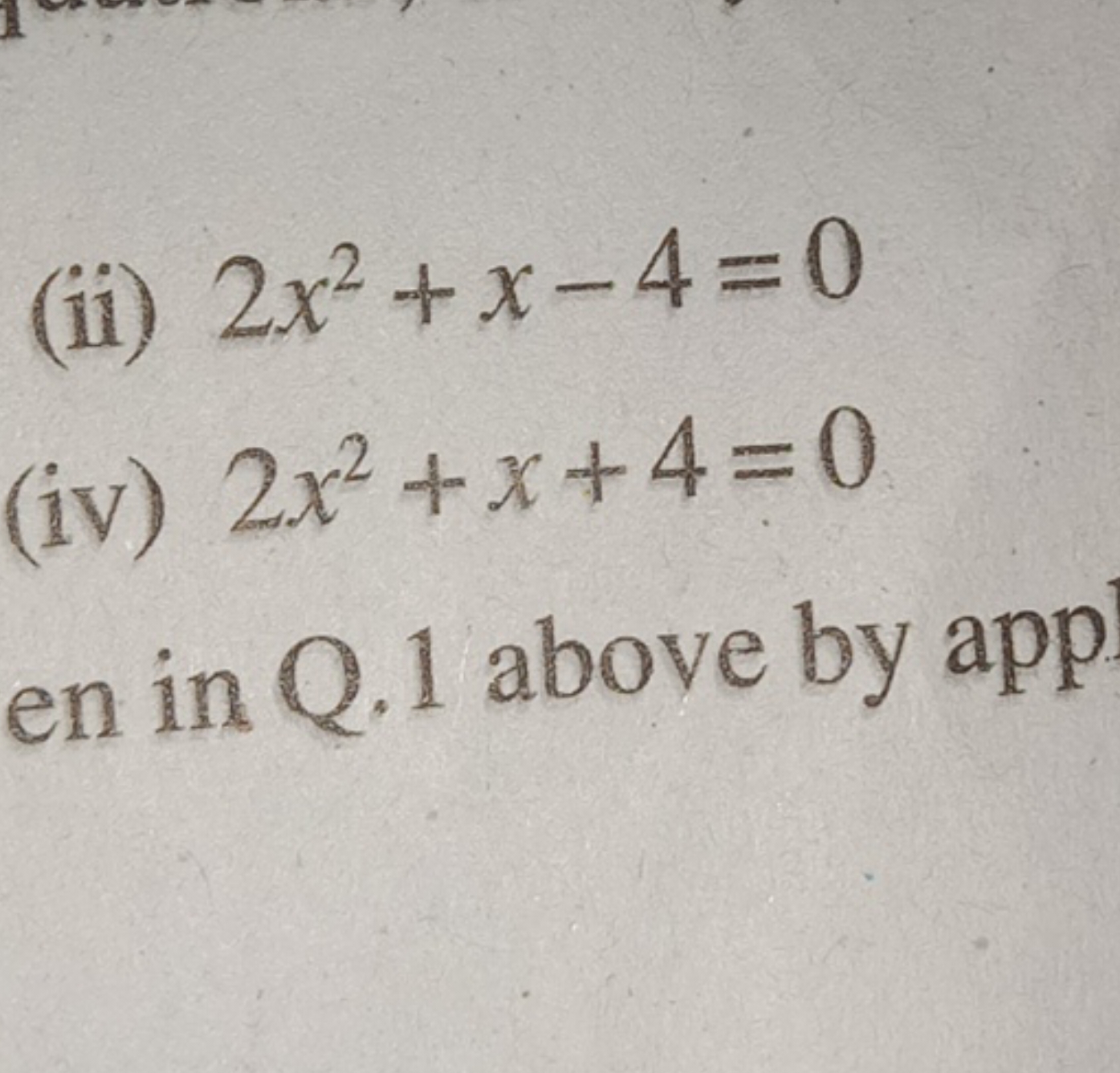 (ii) 2x2+x−4=0
(iv) 2x2+x+4=0
en in Q .1 above by app