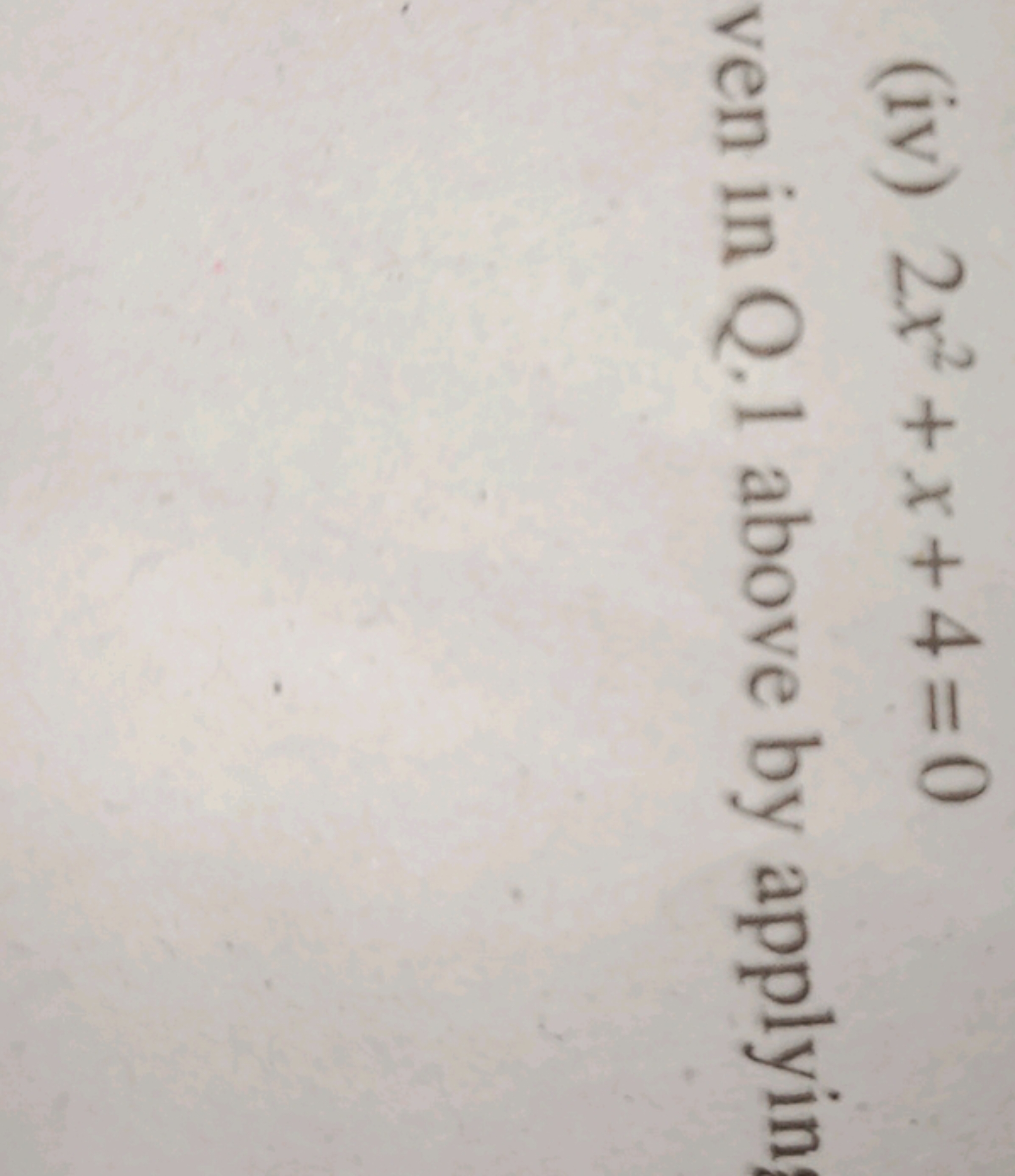 (iv) 2x2+x+4=0
ven in Q. 1 above by applyin