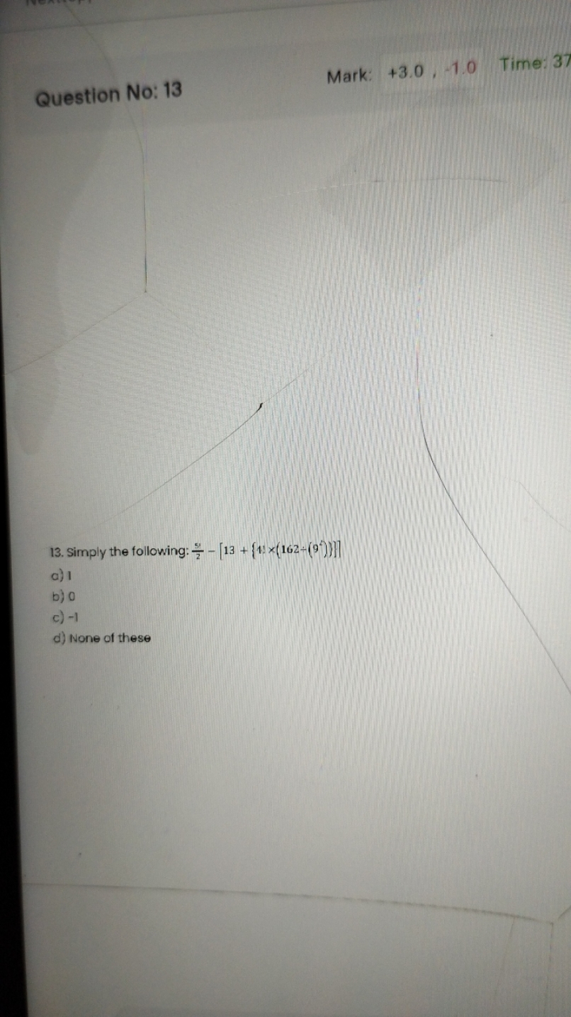 Question No: 13
Mark: +3.0,−1.0 Time: 37
13. Simply the following: 25​