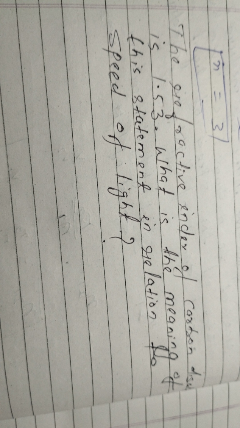 x​=3

The refractive inder of carton dou is 1.53 . What is the meaning