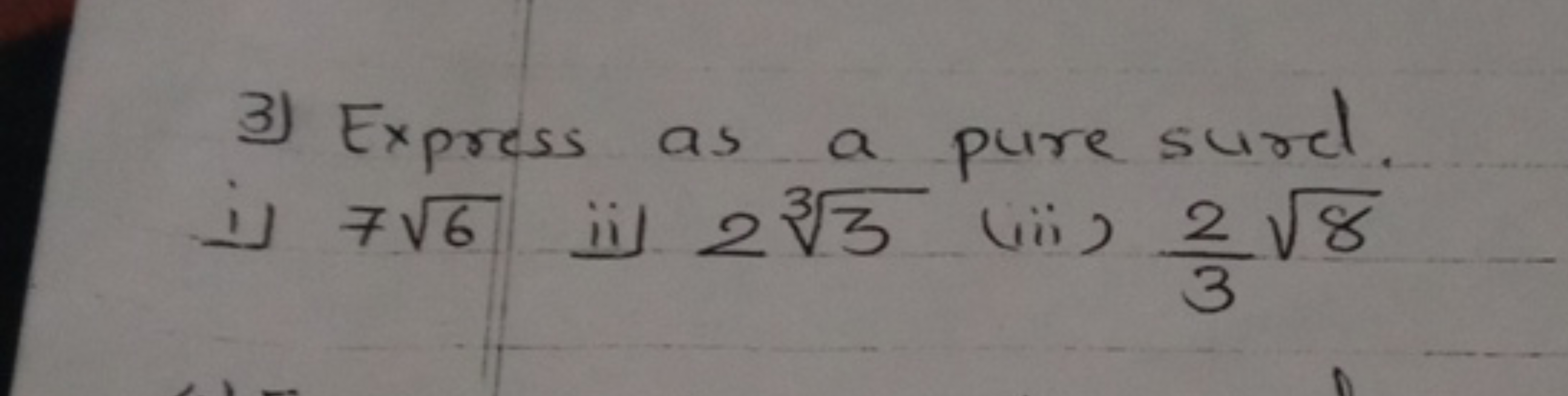 3) Express as a pure surd. i) 76​ ii) 233​ (iii) 32​8​