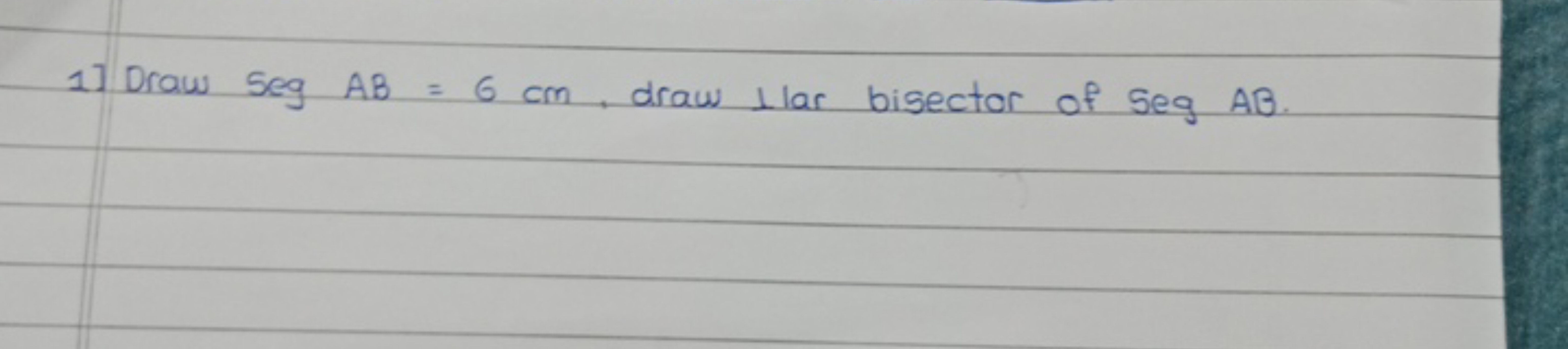 1) Draw seg AB=6 cm, draw Llar bisector of seg AB.