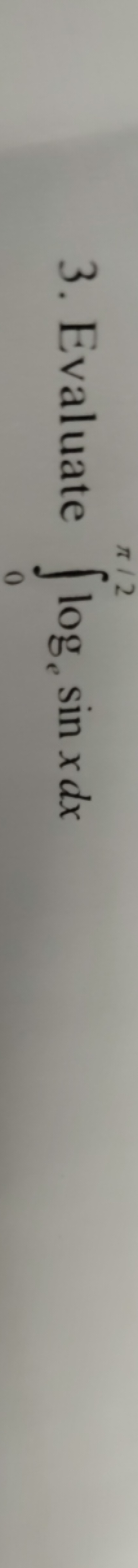 3. Evaluate ∫0π/2​loge​sinxdx