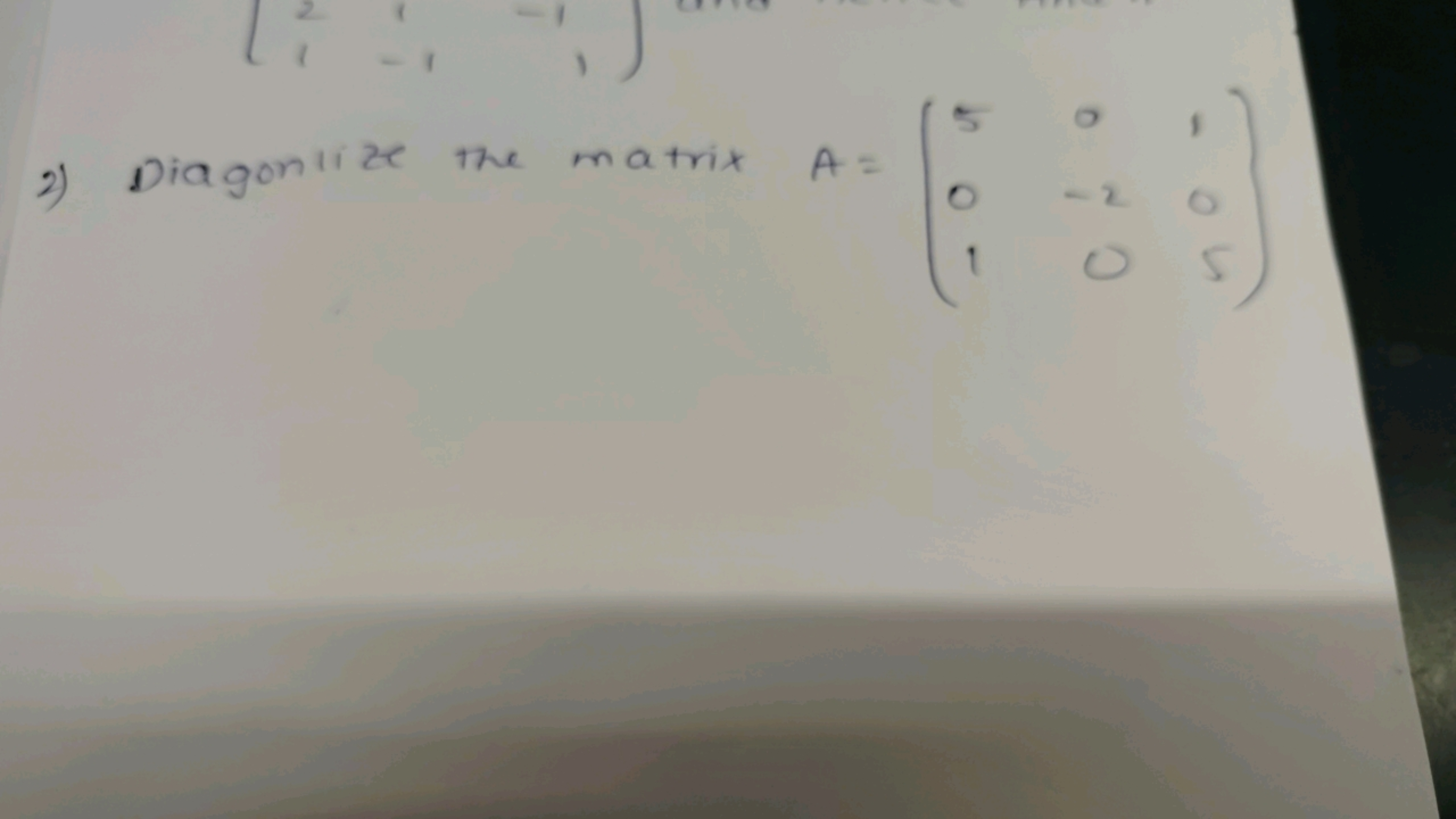 2) Diagonilie the matrix A=⎝⎛​501​0−20​105​⎠⎞​