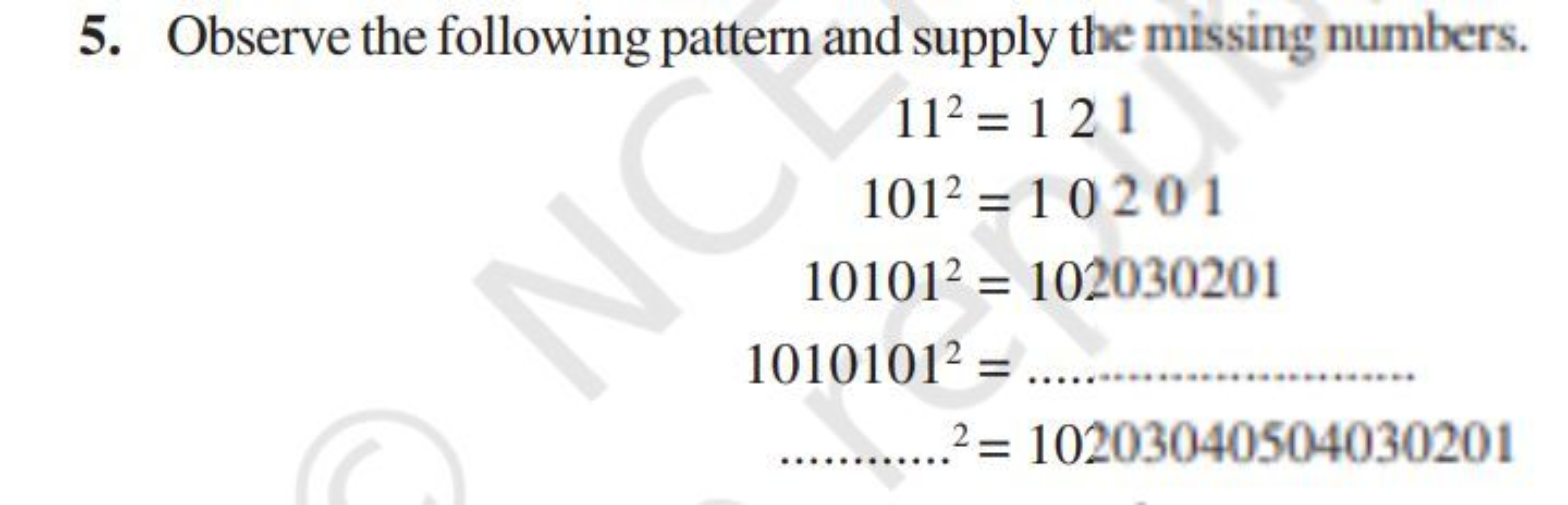 5. Observe the following pattern and supply the missing numbers.
11210