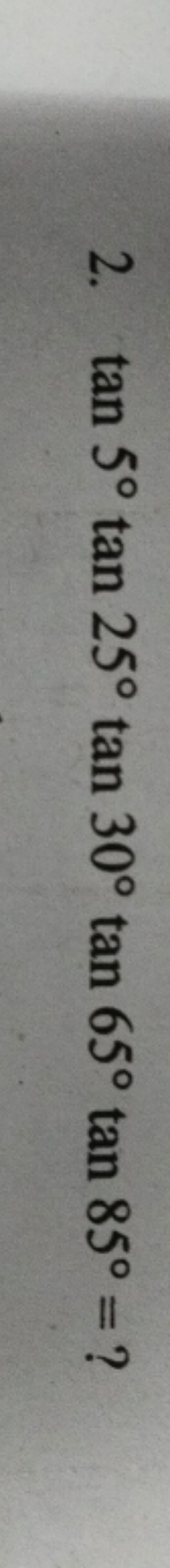 2. tan5∘tan25∘tan30∘tan65∘tan85∘= ?