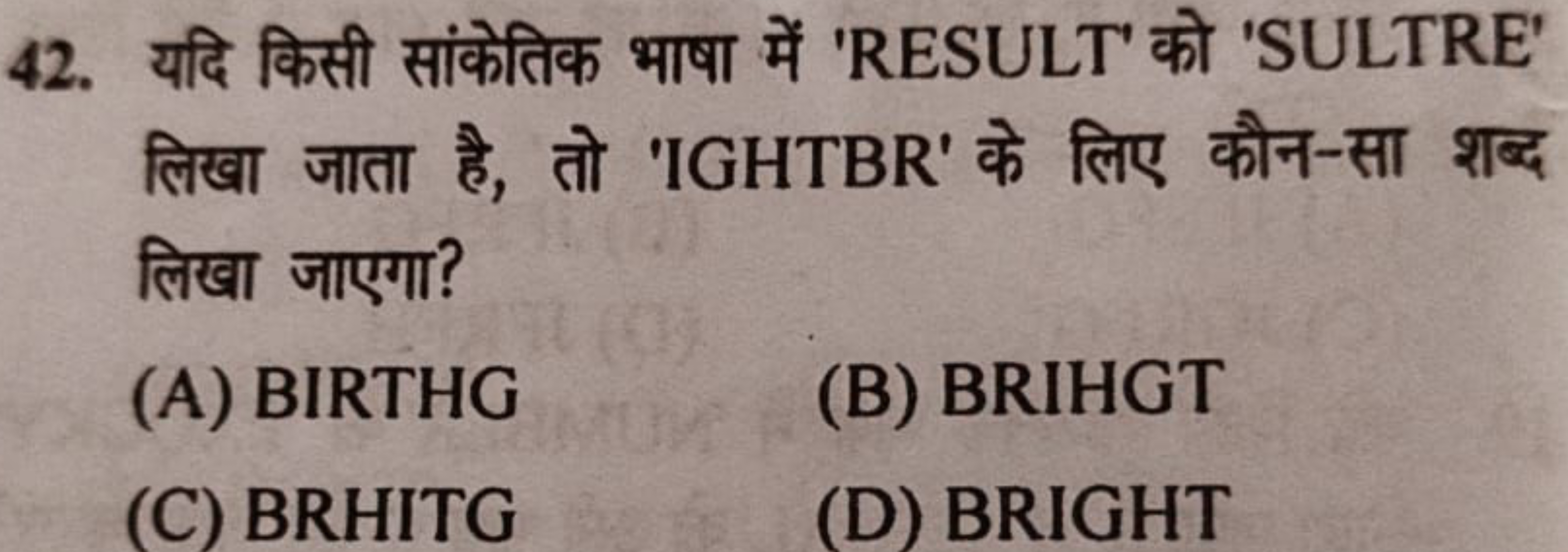 42. यदि किसी सांकेतिक भाषा में 'RESULT' को 'SULTRE' लिखा जाता है, तो '