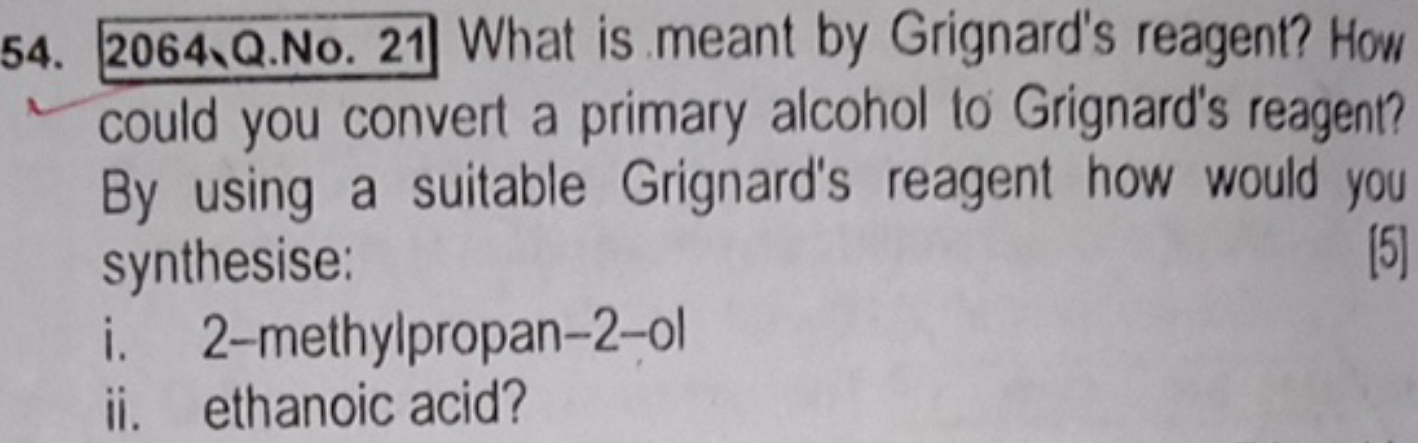 54. 2064,Q.No. 21 What is meant by Grignard's reagent? How could you c