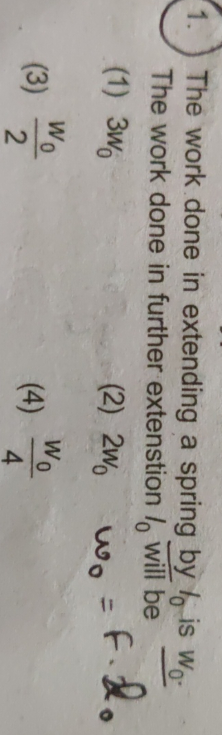 1. The work done in extending a spring by t0​ is w0​. The work done in