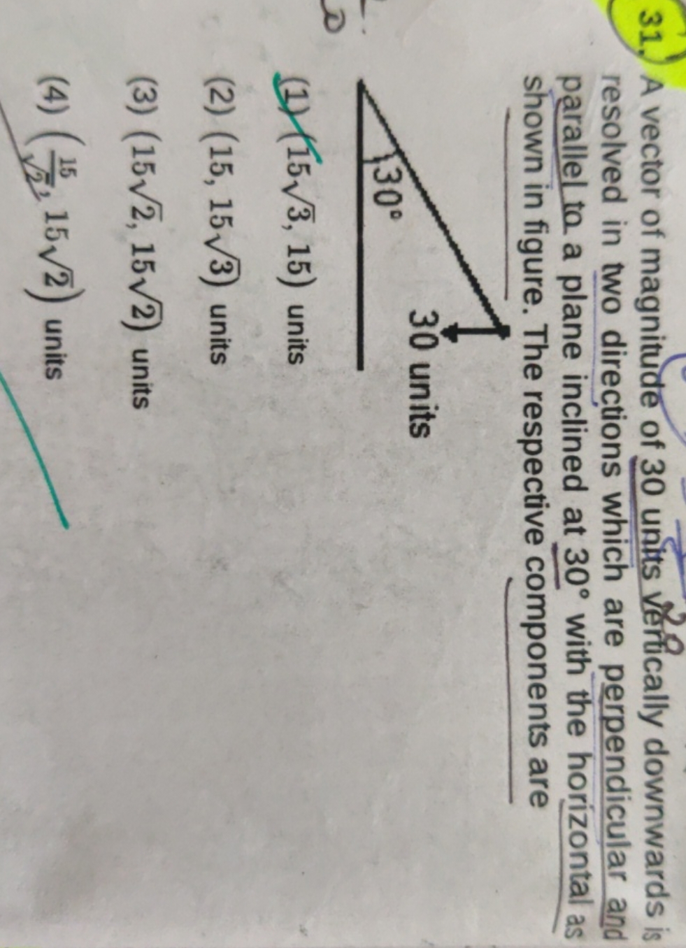 31.) A vector of magnitude of 30 units vertically downwards is resolve