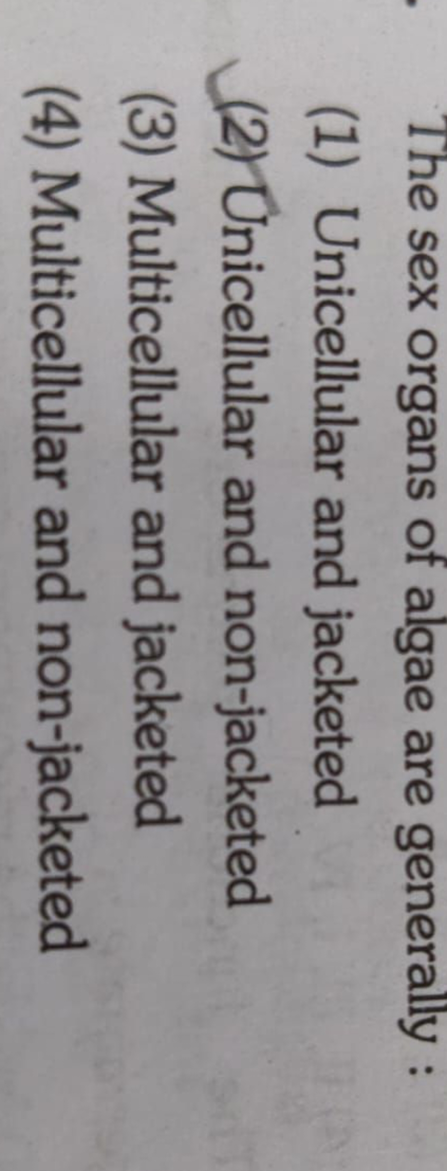 The sex organs of algae are generally :
(1) Unicellular and jacketed
(