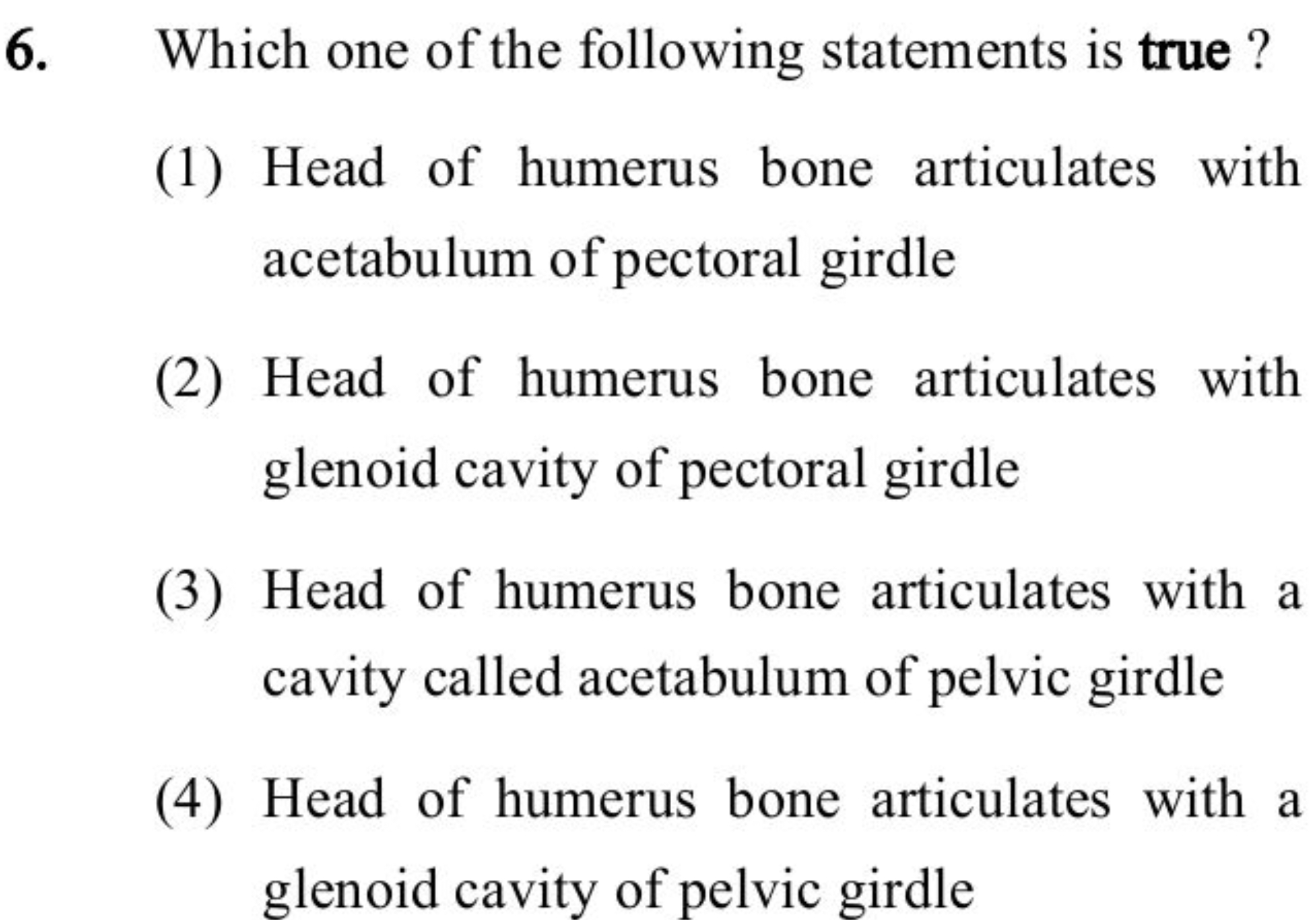 6. Which one of the following statements is true?
(1) Head of humerus 