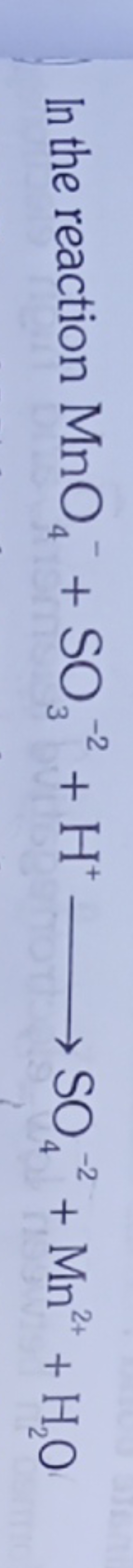 In the reaction MnO4−​+SO3−2​+H+⟶SO4−2​+Mn2++H2​O