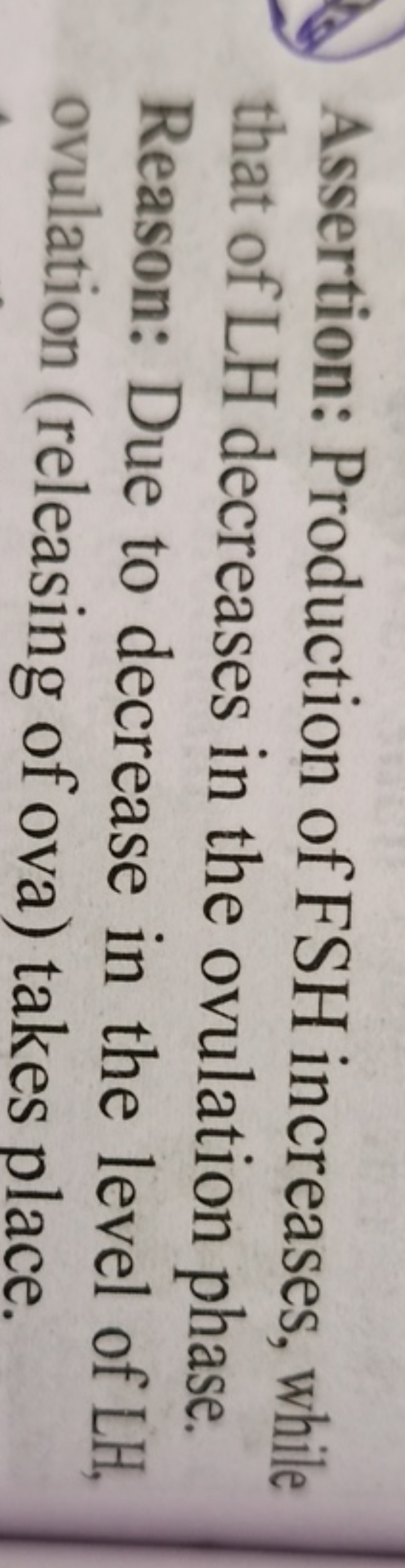 Assertion: Production of FSH increases, while that of LH decreases in 