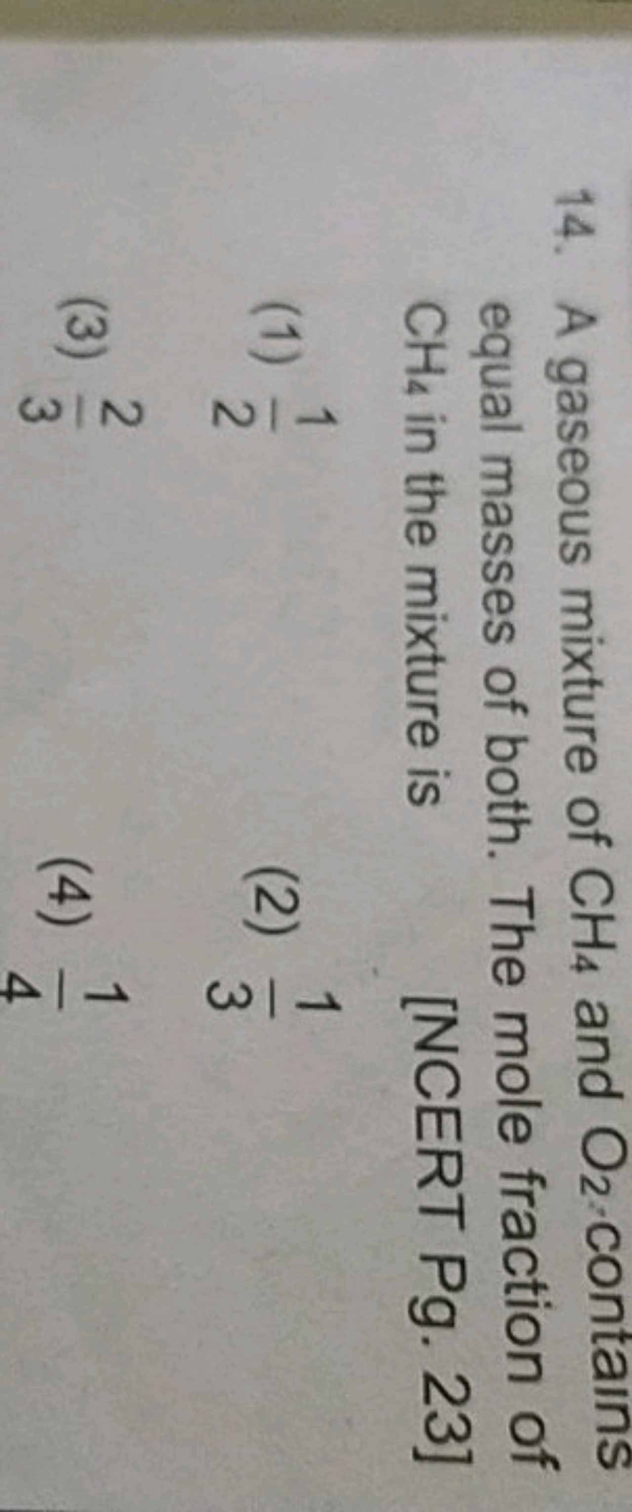 14. A gaseous mixture of CH4​ and O2​ contains equal masses of both. T