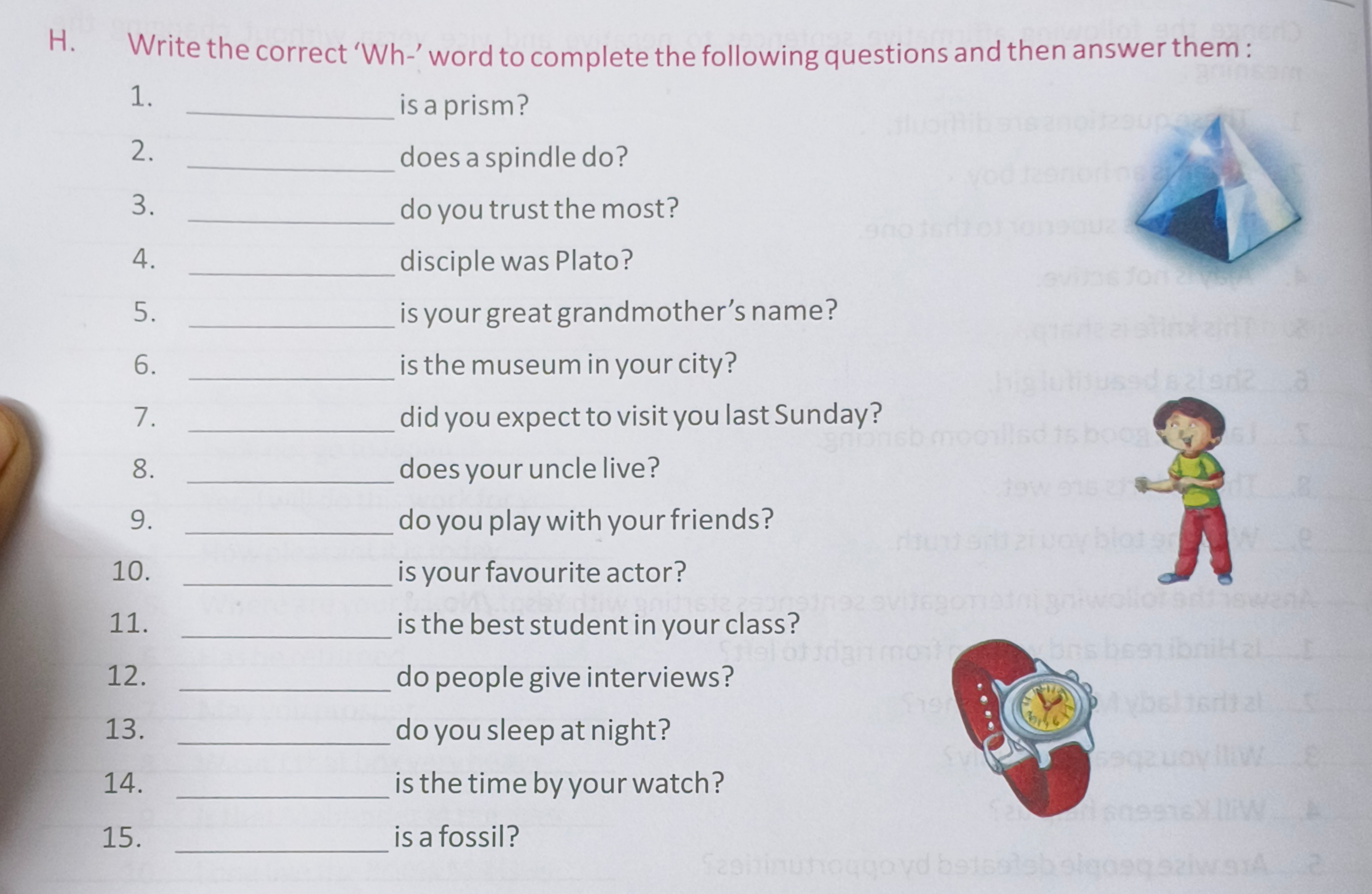 H. Write the correct 'Wh-' word to complete the following questions an