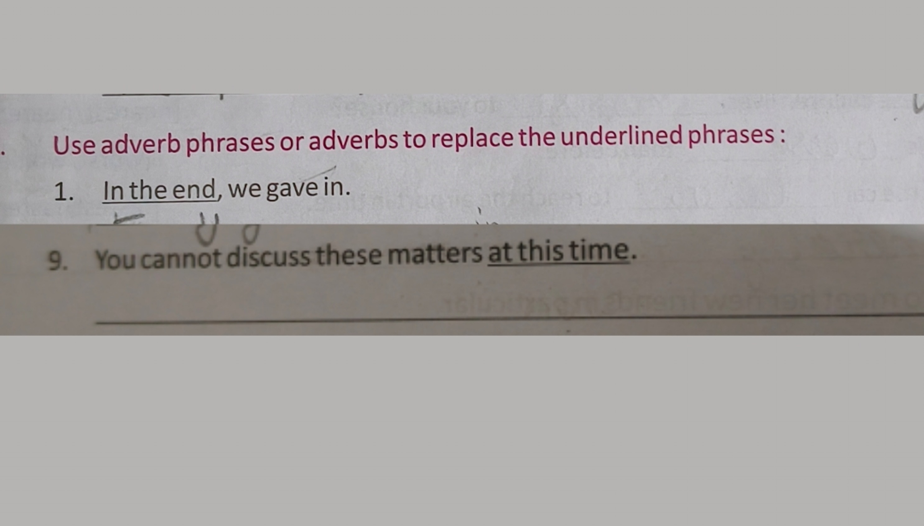 Use adverb phrases or adverbs to replace the underlined phrases :
1. I