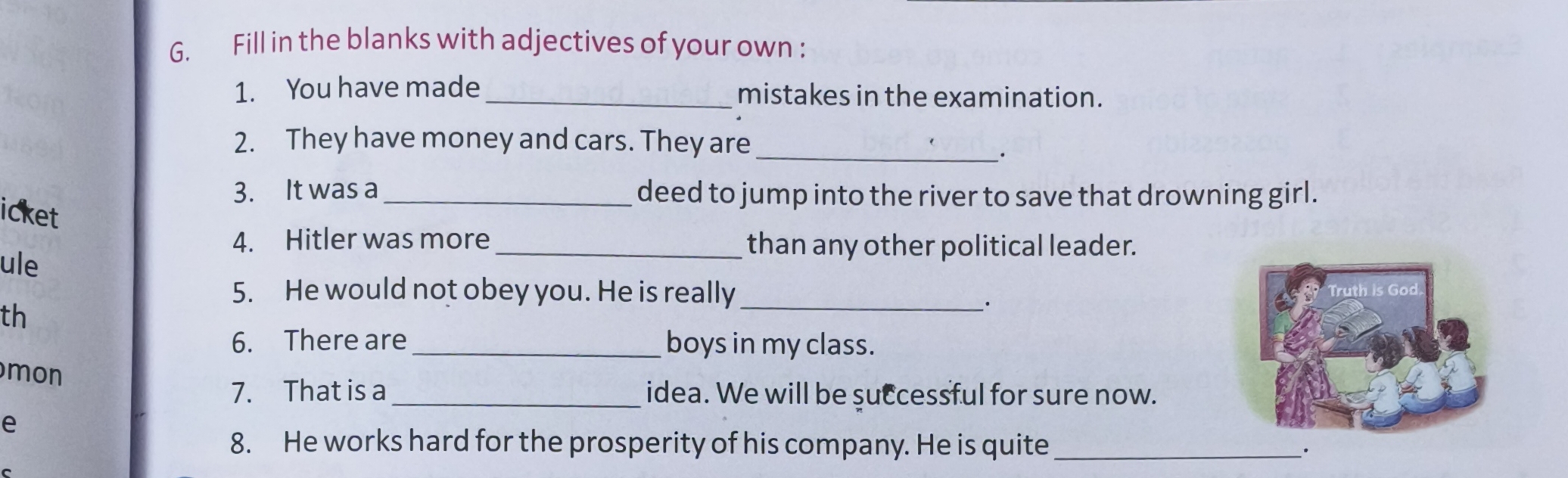 G. Fill in the blanks with adjectives of your own :
1. You have made  