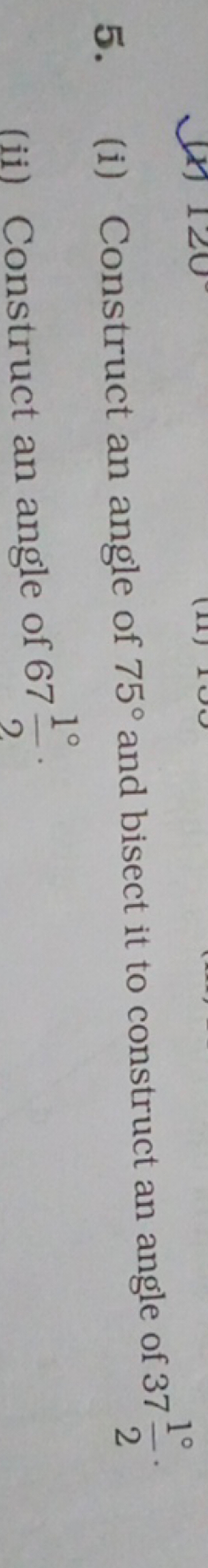 5. (i) Construct an angle of 75∘ and bisect it to construct an angle o