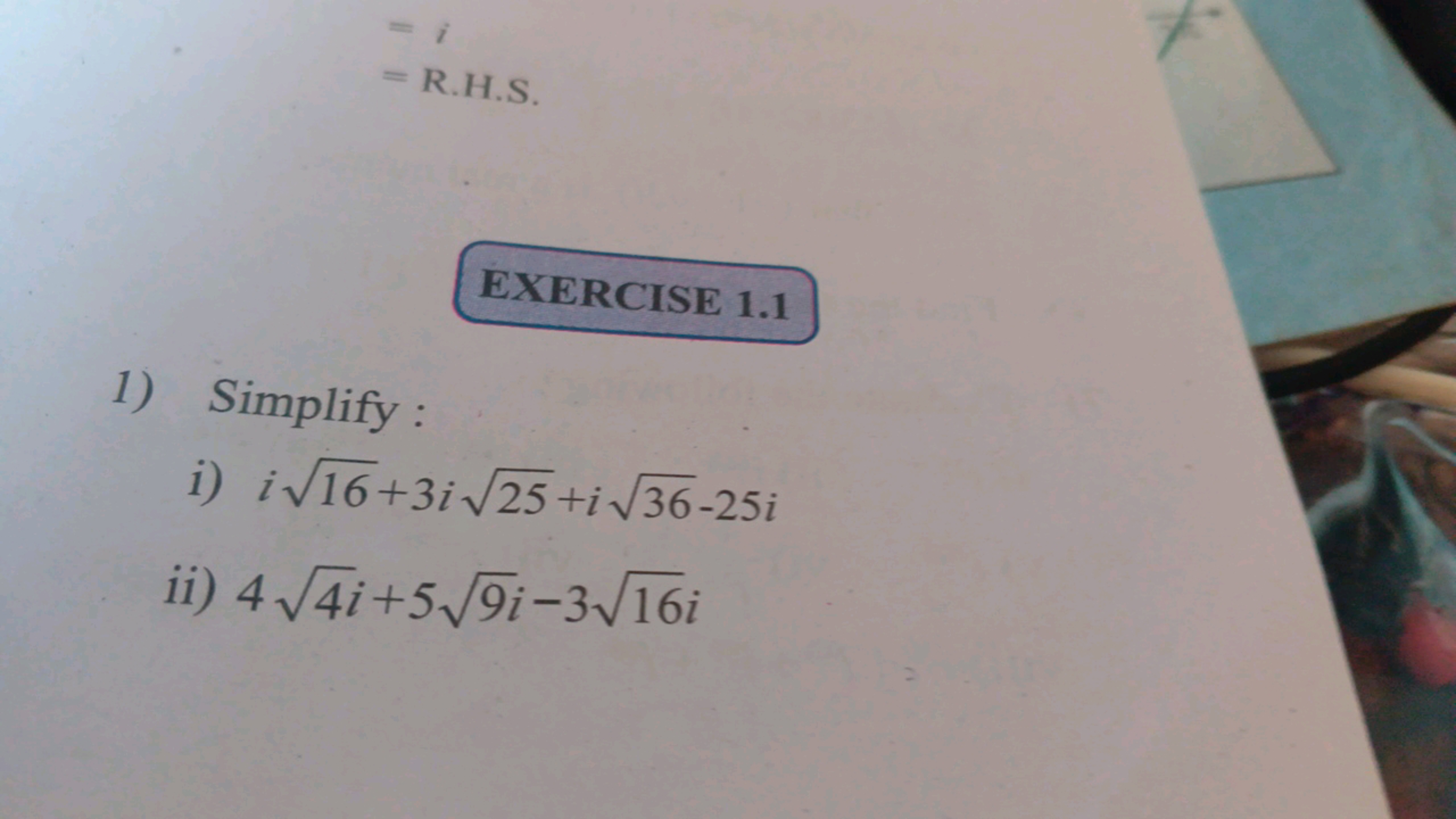 EXERCISE 1.1
1) Simplify :
i) i16​+3i25​+i36​−25i
ii) 44​i+59​i−316​i